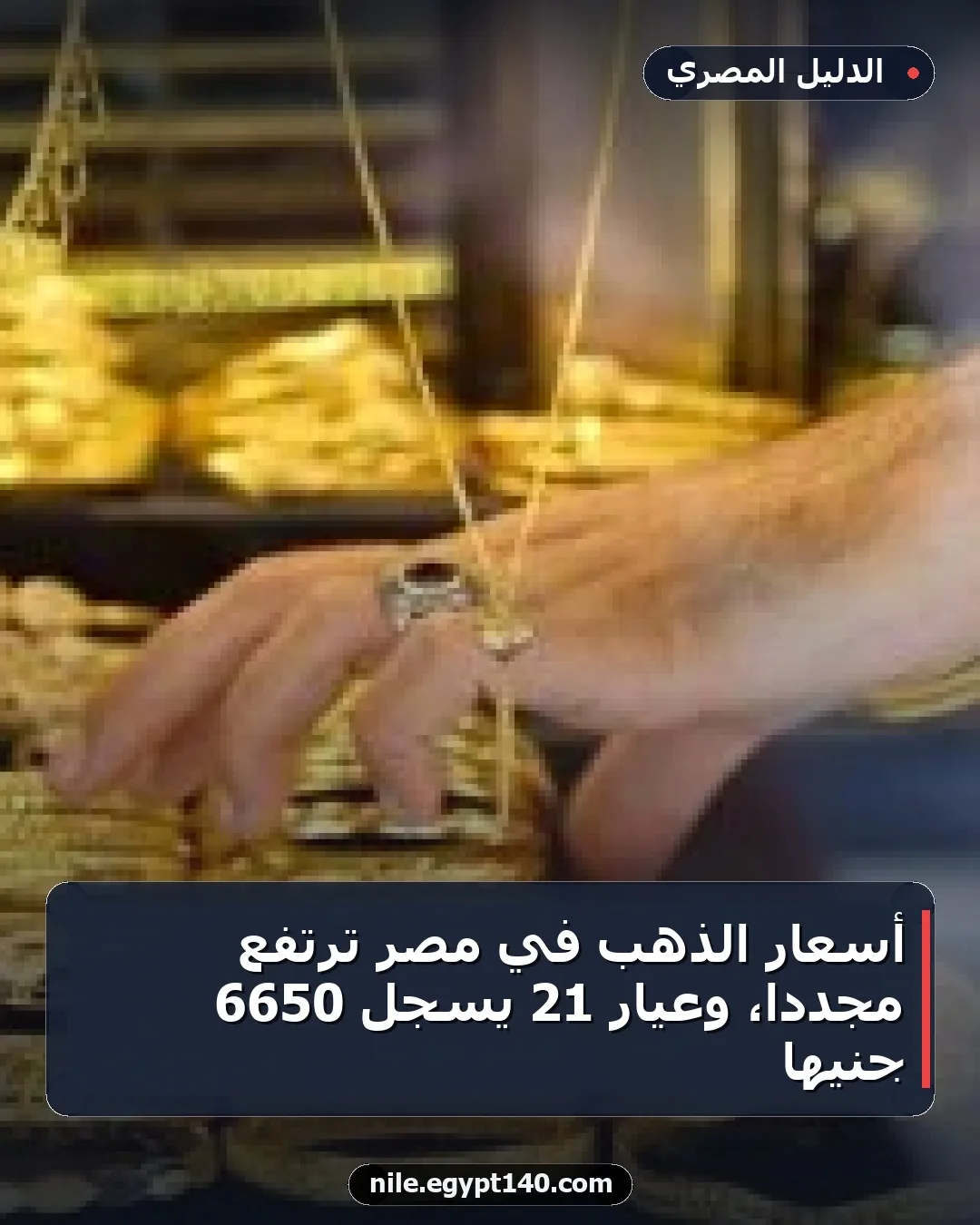 أسعار الذهب في مصر ترتفع مجددًا، وعيار 21 يسجل 6650 جنيها