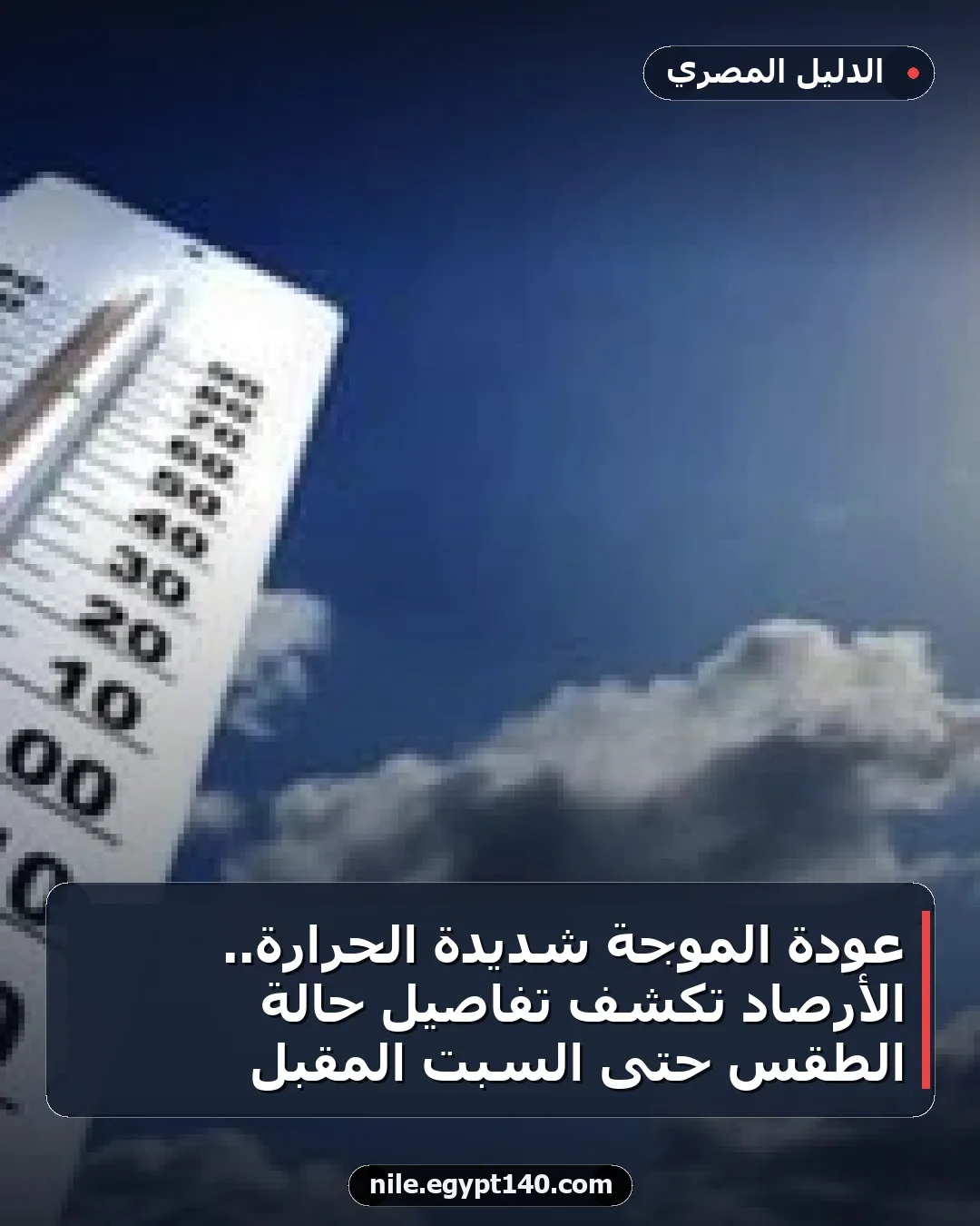 عودة الموجة شديدة الحرارة.. الأرصاد تكشف تفاصيل حالة الطقس حتى السبت المقبل