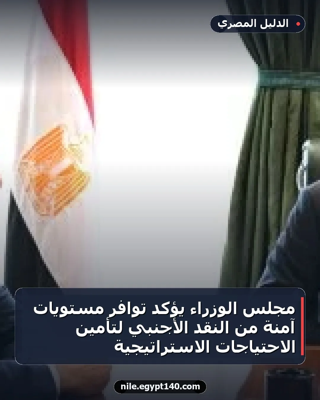 مجلس الوزراء يؤكد توافر مستويات آمنة من النقد الأجنبي لتأمين الاحتياجات الاستراتيجية