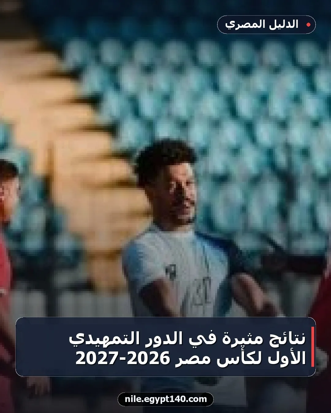 نتائج مثيرة في الدور التمهيدي الأول لكأس مصر 2026-2027