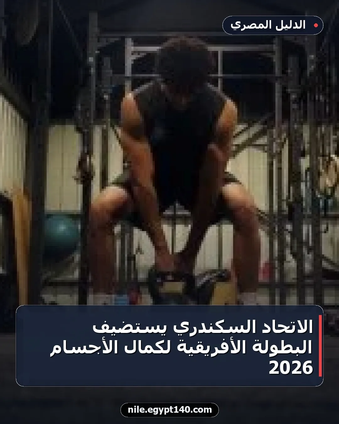 الاتحاد السكندري يستضيف البطولة الأفريقية لكمال الأجسام 2026