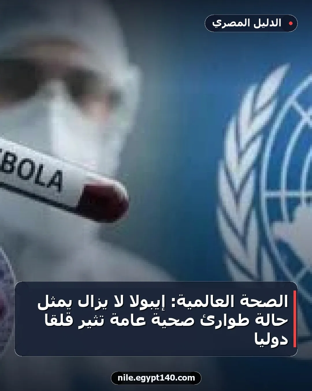 الصحة العالمية: إيبولا لا يزال يمثل حالة طوارئ صحية عامة تثير قلقًا دوليًا