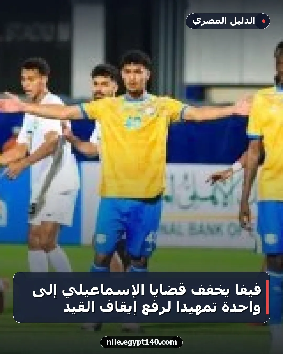 فيفا يخفف قضايا الإسماعيلي إلى واحدة تمهيدًا لرفع إيقاف القيد