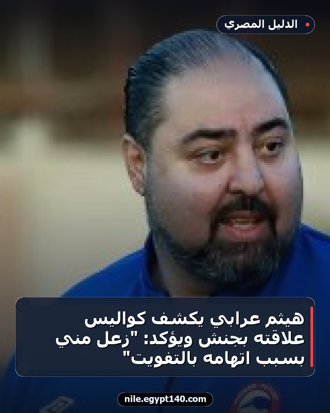 هيثم عرابي يكشف كواليس علاقته بجنش ويؤكد: "زعل مني بسبب اتهامه بالتفويت"