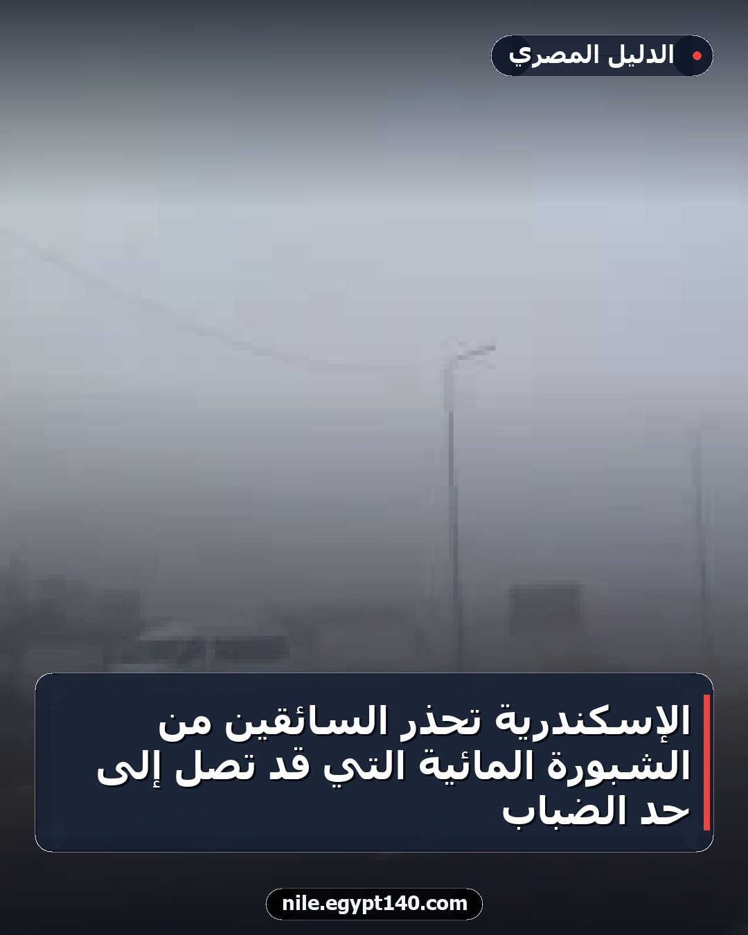 الإسكندرية تحذر السائقين من الشبورة المائية التي قد تصل إلى حد الضباب