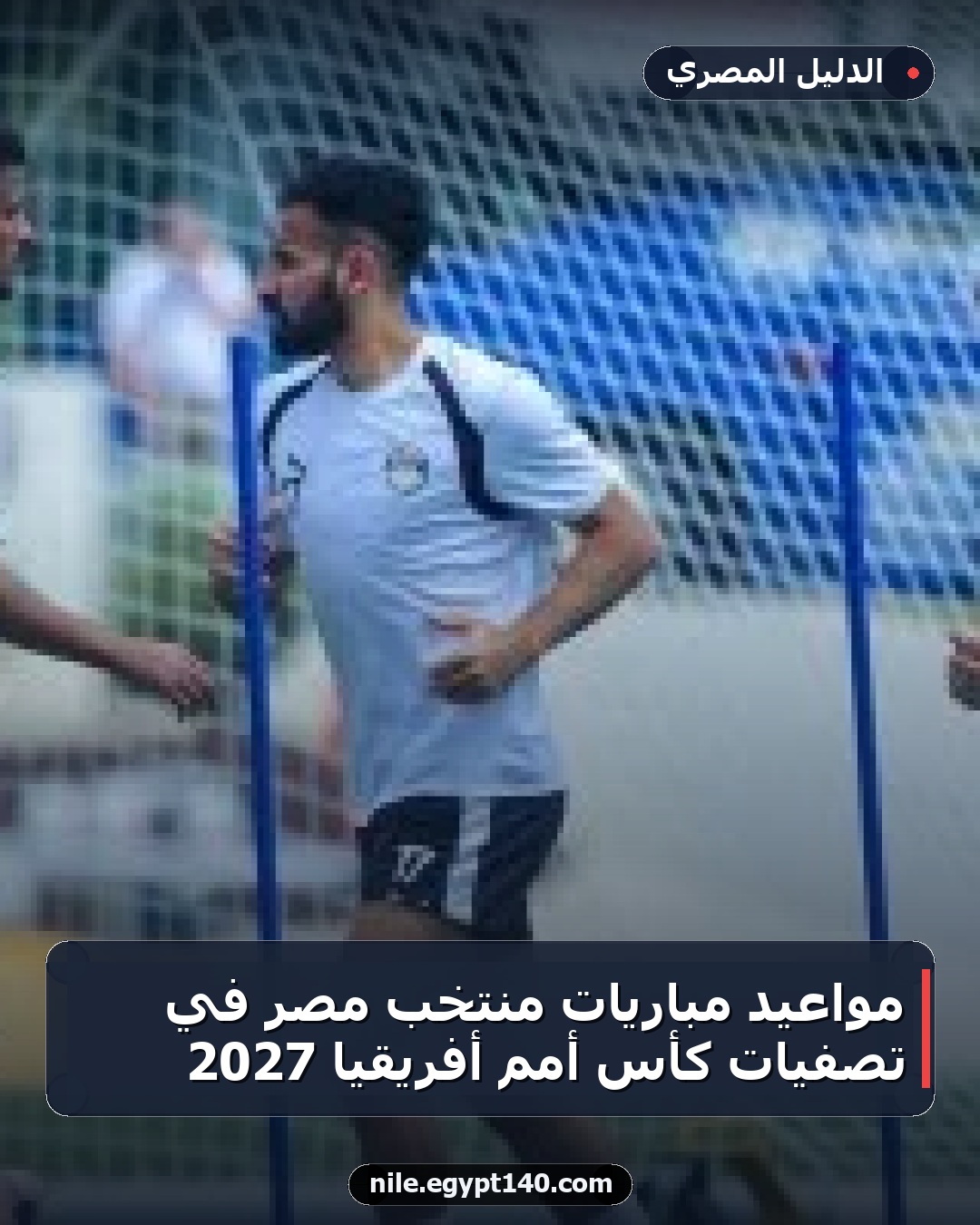 مواعيد مباريات منتخب مصر في تصفيات كأس أمم أفريقيا 2027
