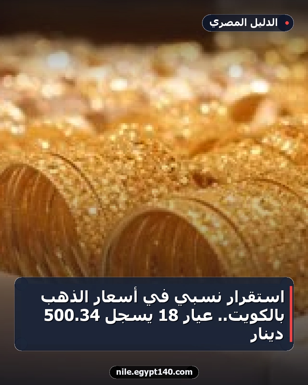 استقرار نسبي في أسعار الذهب بالكويت.. عيار 18 يسجل 34.500 دينار