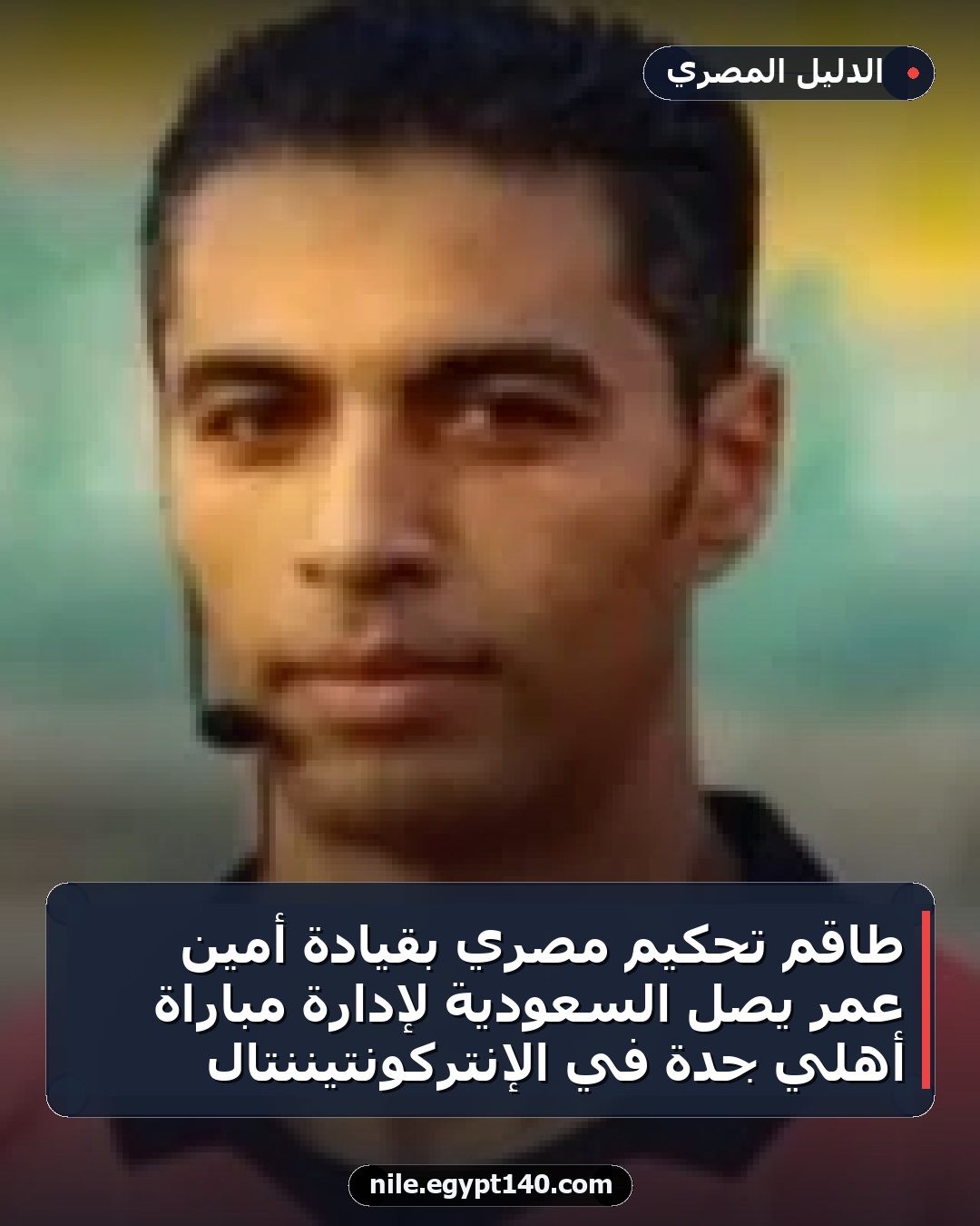 طاقم تحكيم مصري بقيادة أمين عمر يصل السعودية لإدارة مباراة أهلي جدة في الإنتركونتيننتال