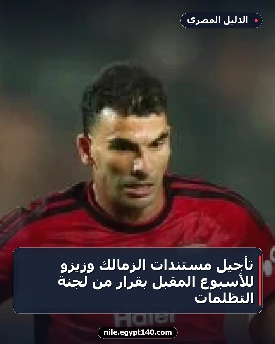 تأجيل مستندات الزمالك وزيزو للأسبوع المقبل بقرار من لجنة التظلمات