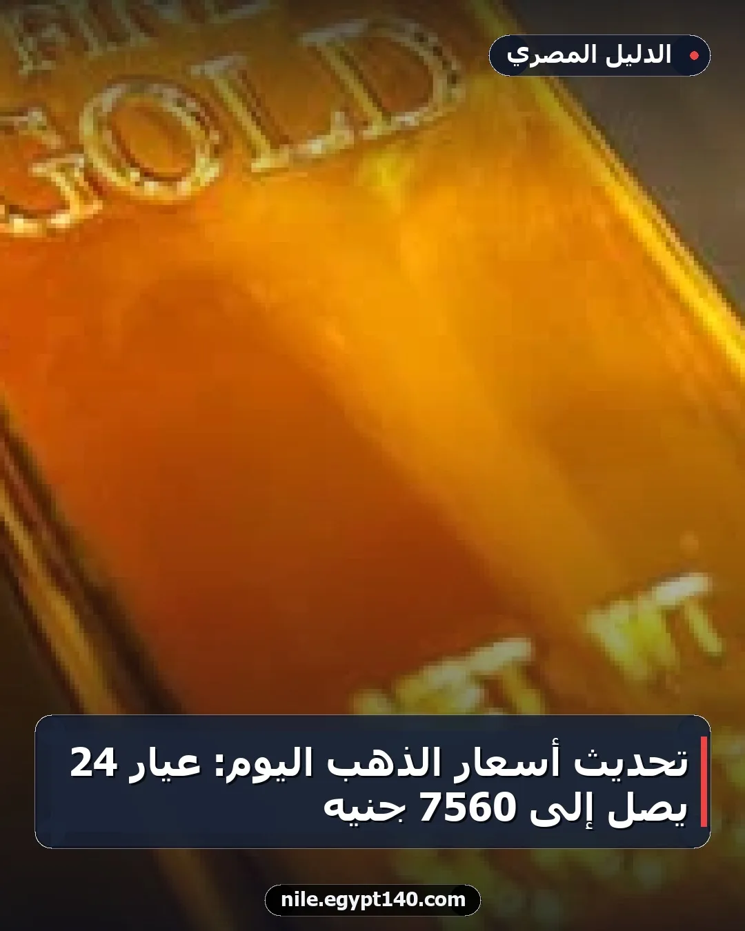 تحديث أسعار الذهب اليوم: عيار 24 يصل إلى 7560 جنيه