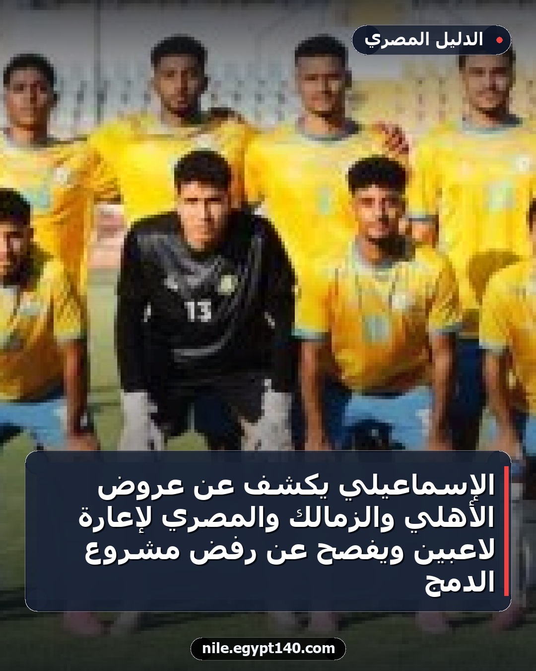 الإسماعيلي يكشف عن عروض الأهلي والزمالك والمصري لإعارة لاعبين ويفصح عن رفض مشروع الدمج