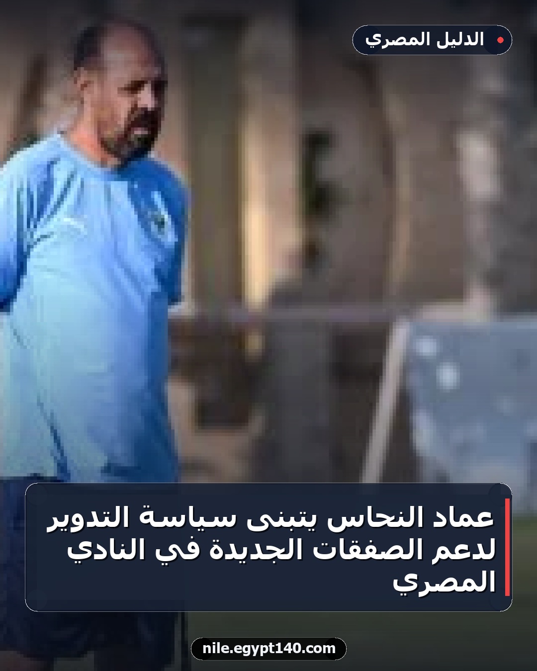 عماد النحاس يتبنى سياسة التدوير لدعم الصفقات الجديدة في النادي المصري