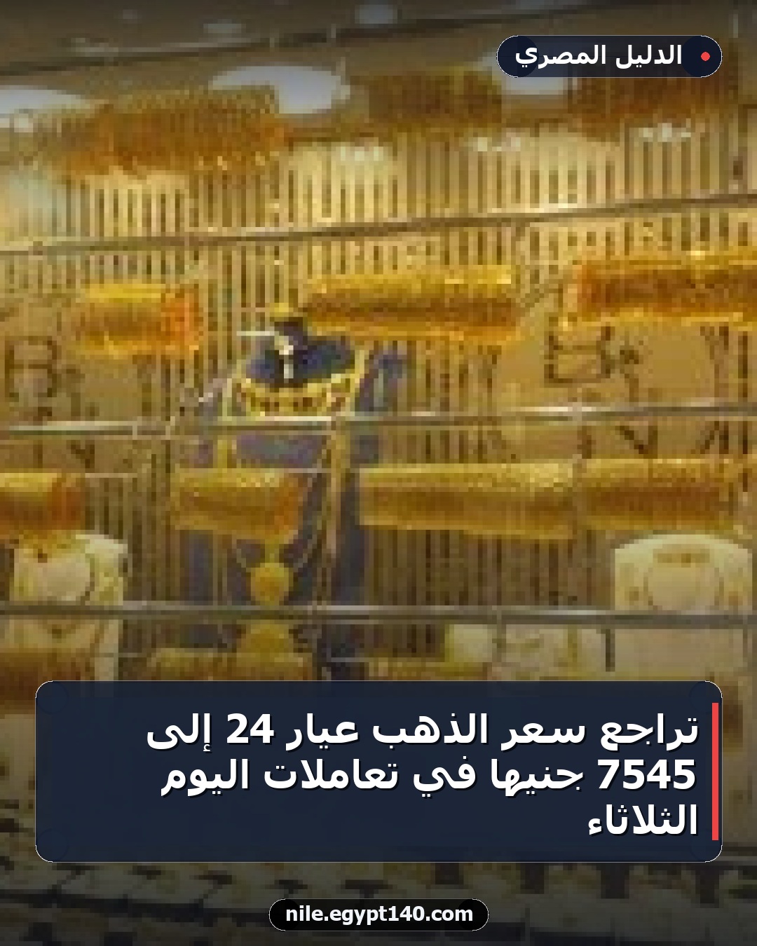 تراجع سعر الذهب عيار 24 إلى 7545 جنيهاً في تعاملات اليوم الثلاثاء