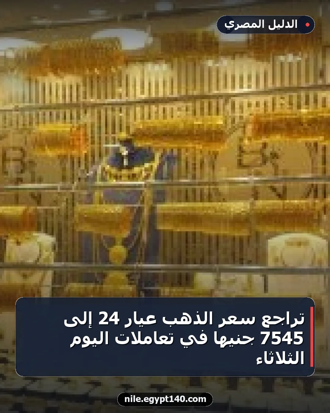 تراجع سعر الذهب عيار 24 إلى 7545 جنيهاً في تعاملات اليوم الثلاثاء
