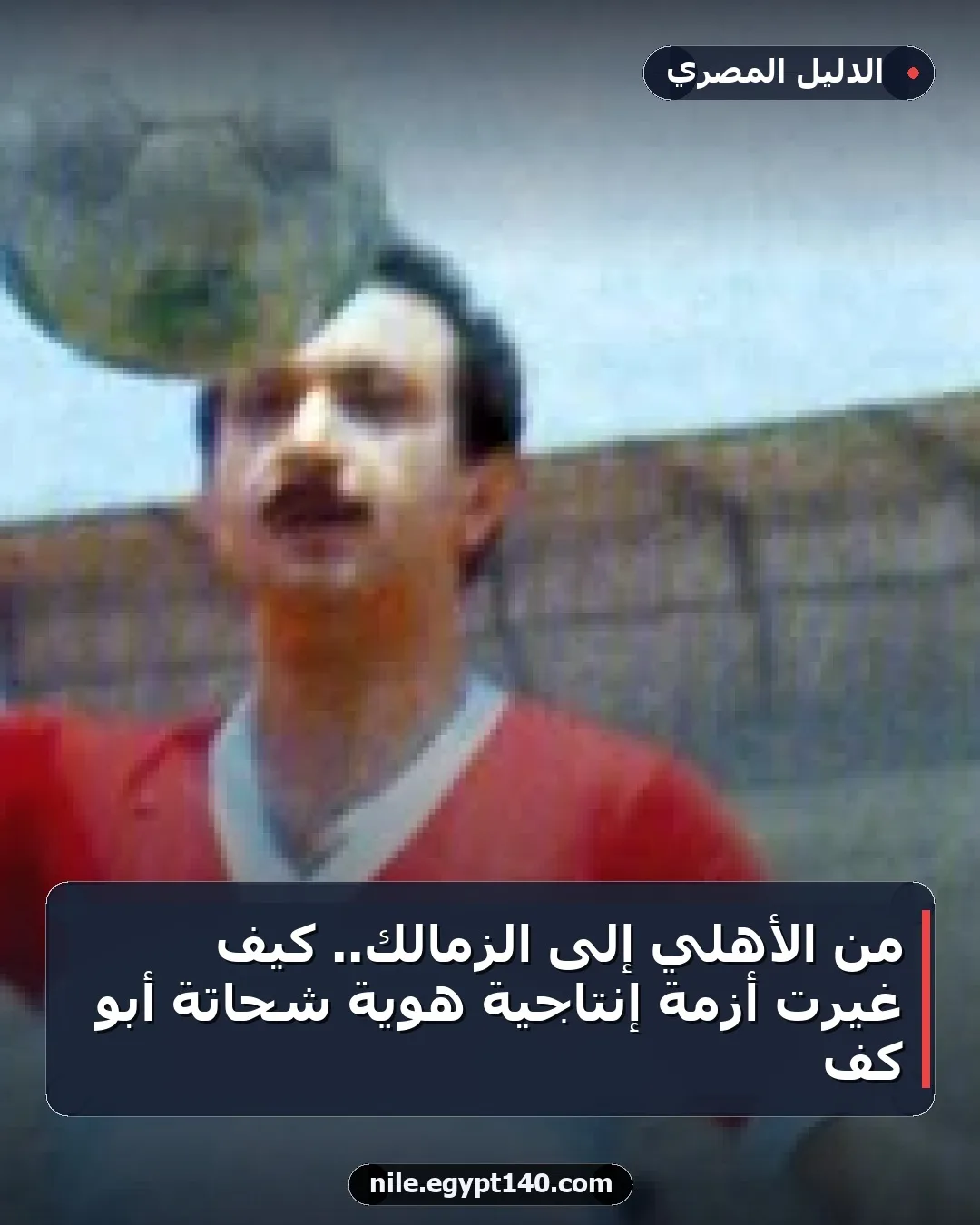 من الأهلي إلى الزمالك.. كيف غيرت أزمة إنتاجية هوية شحاتة أبو كف