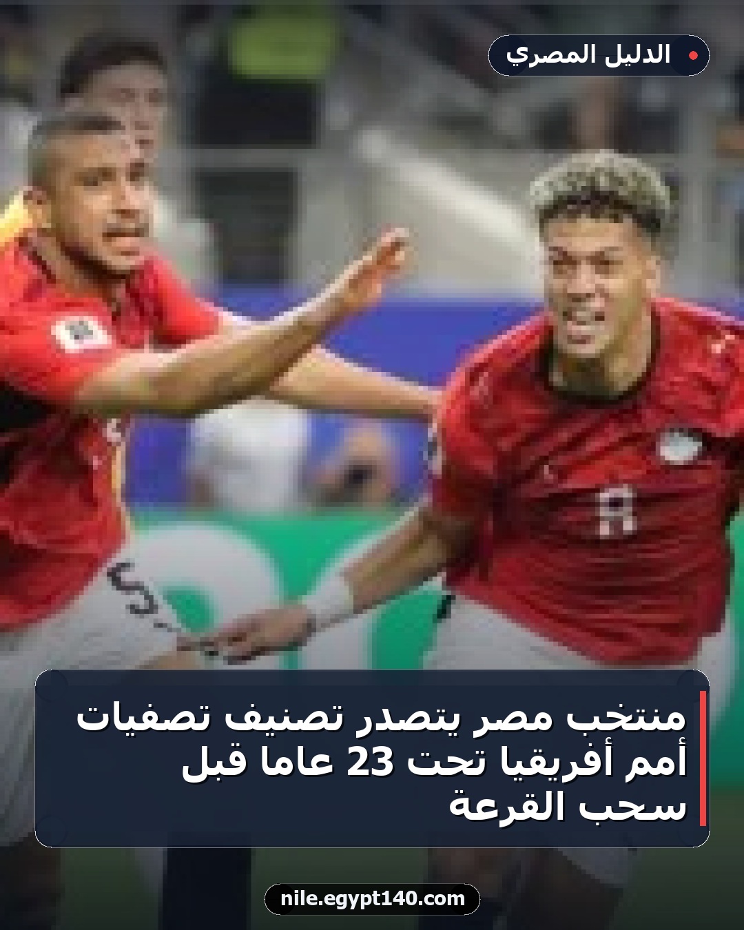 منتخب مصر يتصدر تصنيف تصفيات أمم أفريقيا تحت 23 عامًا قبل سحب القرعة