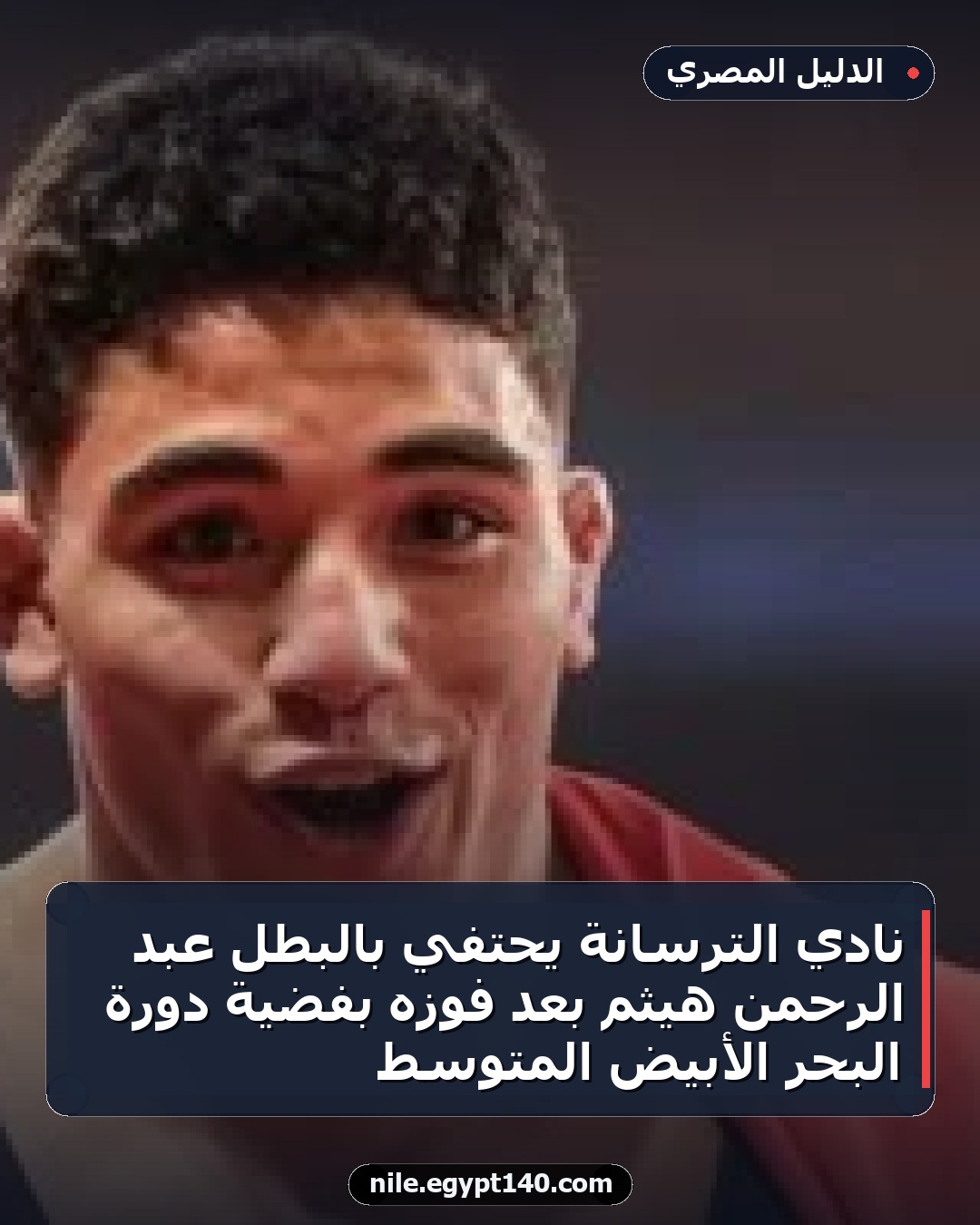 نادي الترسانة يحتفي بالبطل عبد الرحمن هيثم بعد فوزه بفضية دورة البحر الأبيض المتوسط