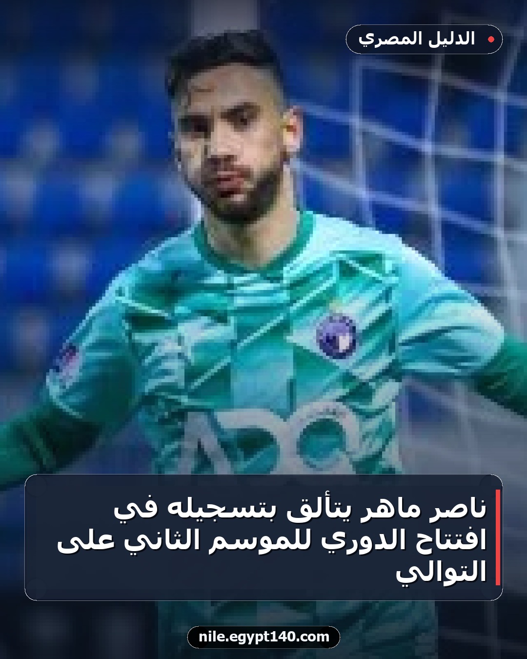 ناصر ماهر يتألق بتسجيله في افتتاح الدوري للموسم الثاني على التوالي