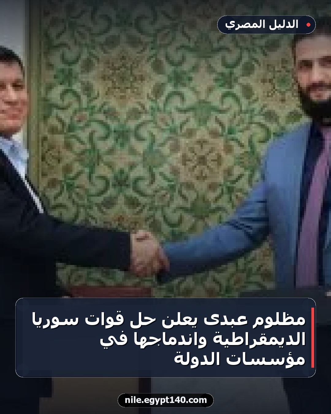 مظلوم عبدى يعلن حل قوات سوريا الديمقراطية واندماجها في مؤسسات الدولة