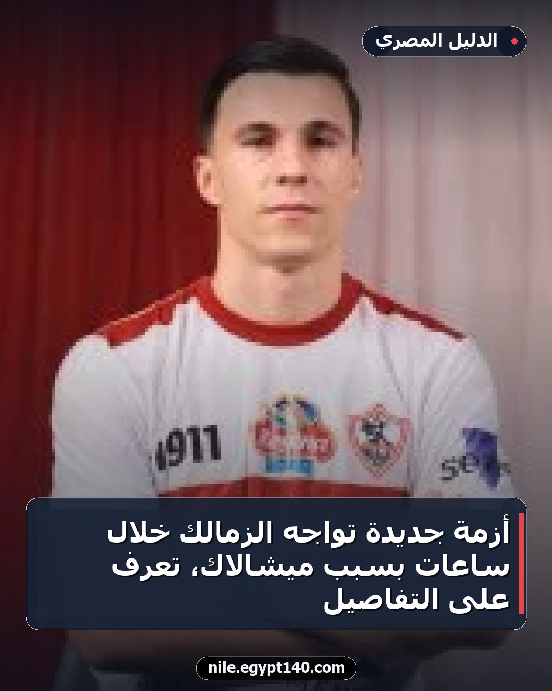 أزمة جديدة تواجه الزمالك خلال ساعات بسبب ميشالاك، تعرف على التفاصيل