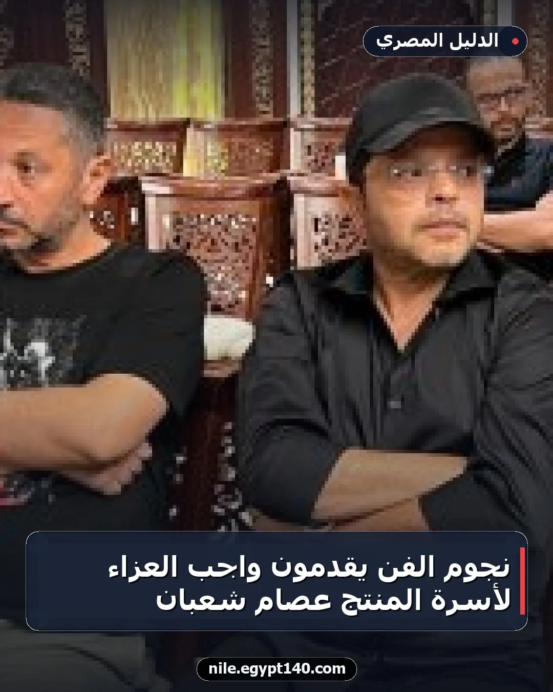 نجوم الفن يقدمون واجب العزاء لأسرة المنتج عصام شعبان