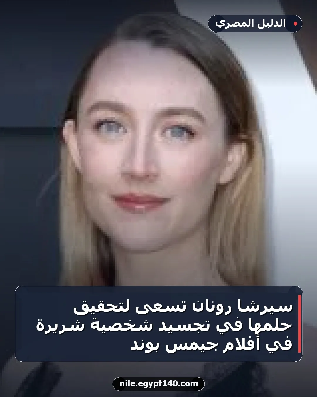 سيرشا رونان تسعى لتحقيق حلمها في تجسيد شخصية شريرة في أفلام جيمس بوند