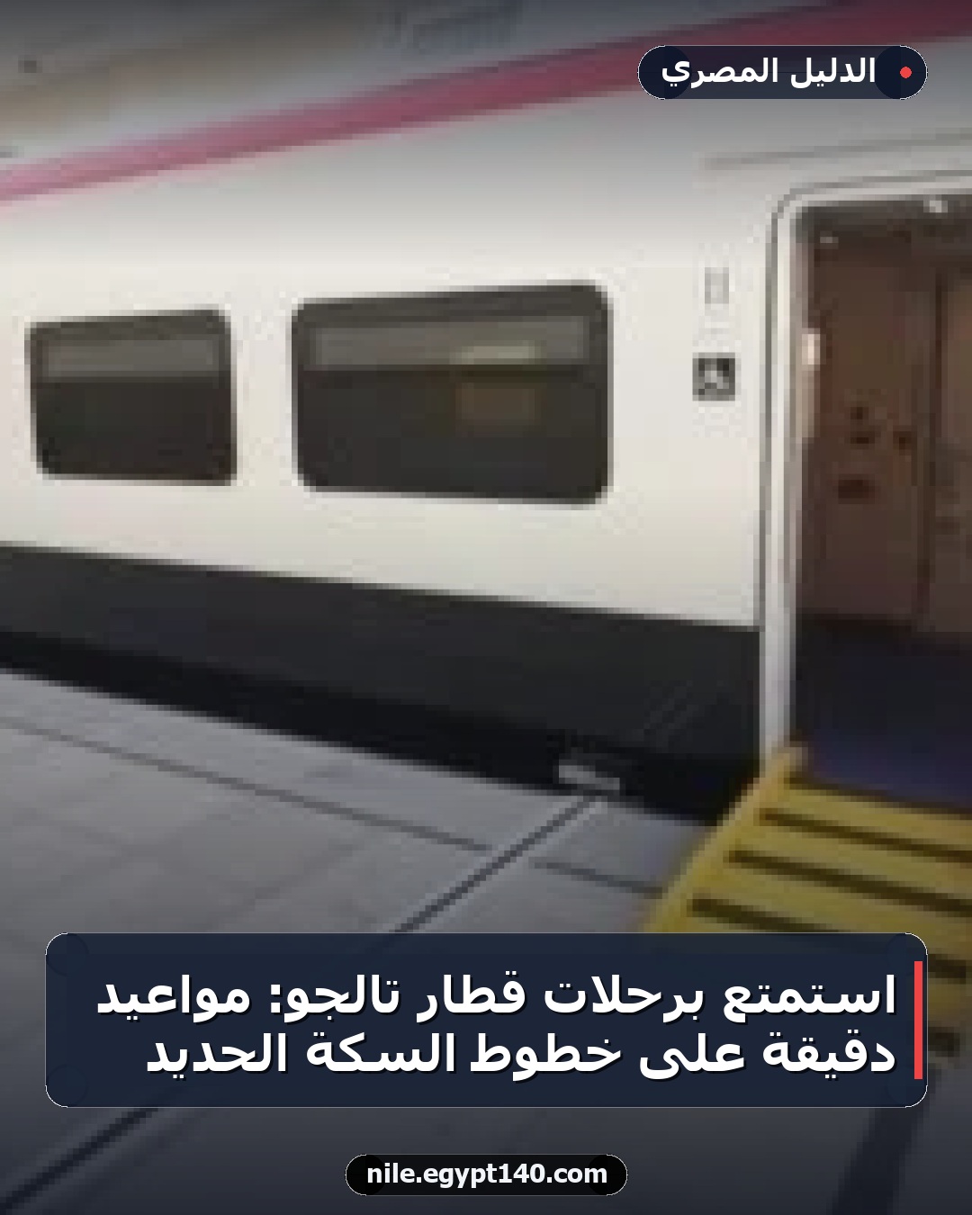 استمتع برحلات قطار تالجو: مواعيد دقيقة على خطوط السكة الحديد
