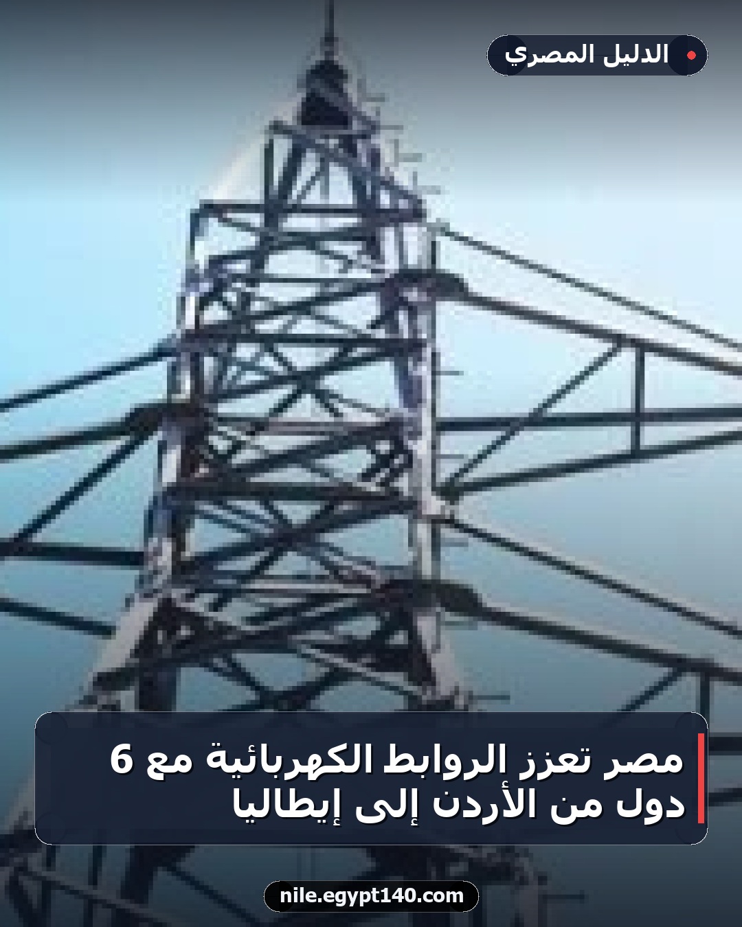 مصر تعزز الروابط الكهربائية مع 6 دول من الأردن إلى إيطاليا