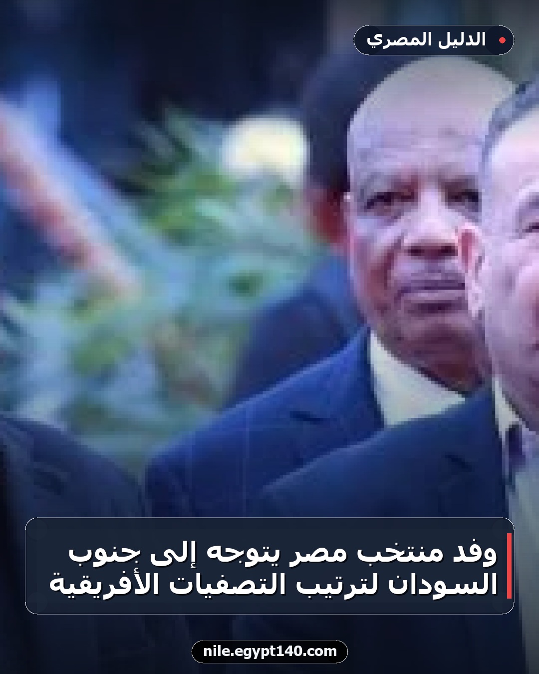 وفد منتخب مصر يتوجه إلى جنوب السودان لترتيب التصفيات الأفريقية