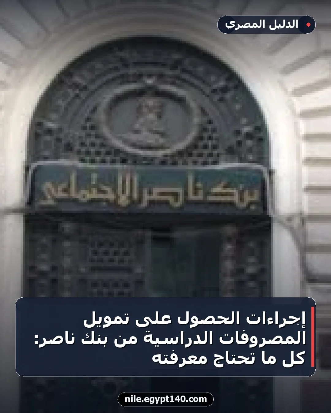 إجراءات الحصول على تمويل المصروفات الدراسية من بنك ناصر: كل ما تحتاج معرفته