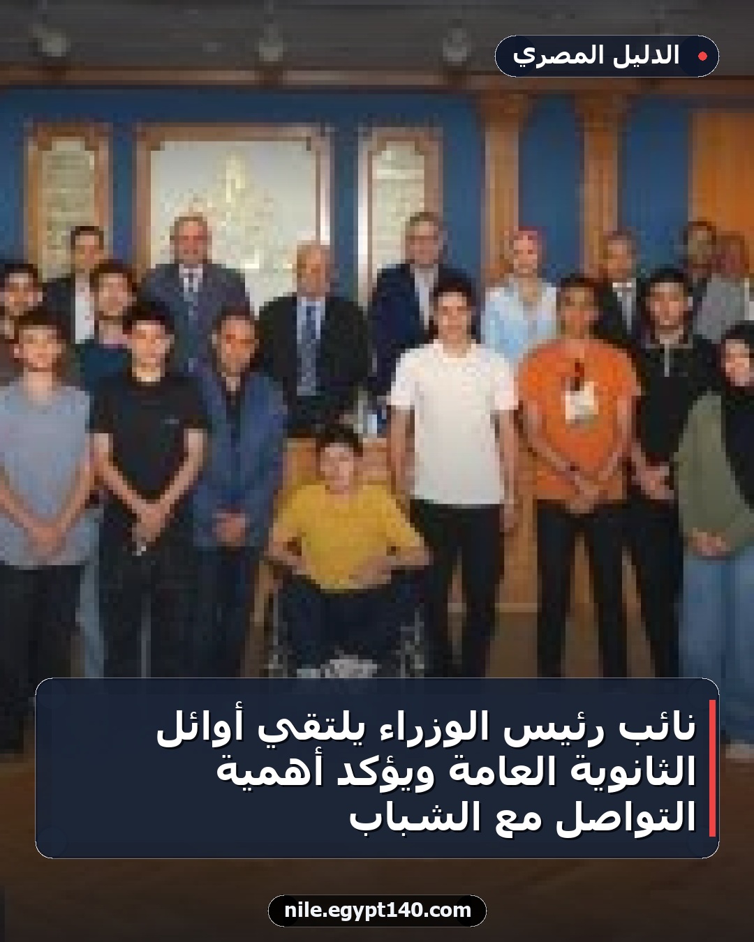 نائب رئيس الوزراء يلتقي أوائل الثانوية العامة ويؤكد أهمية التواصل مع الشباب