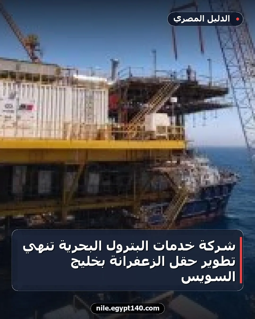 شركة خدمات البترول البحرية تنهي تطوير حقل الزعفرانة بخليج السويس
