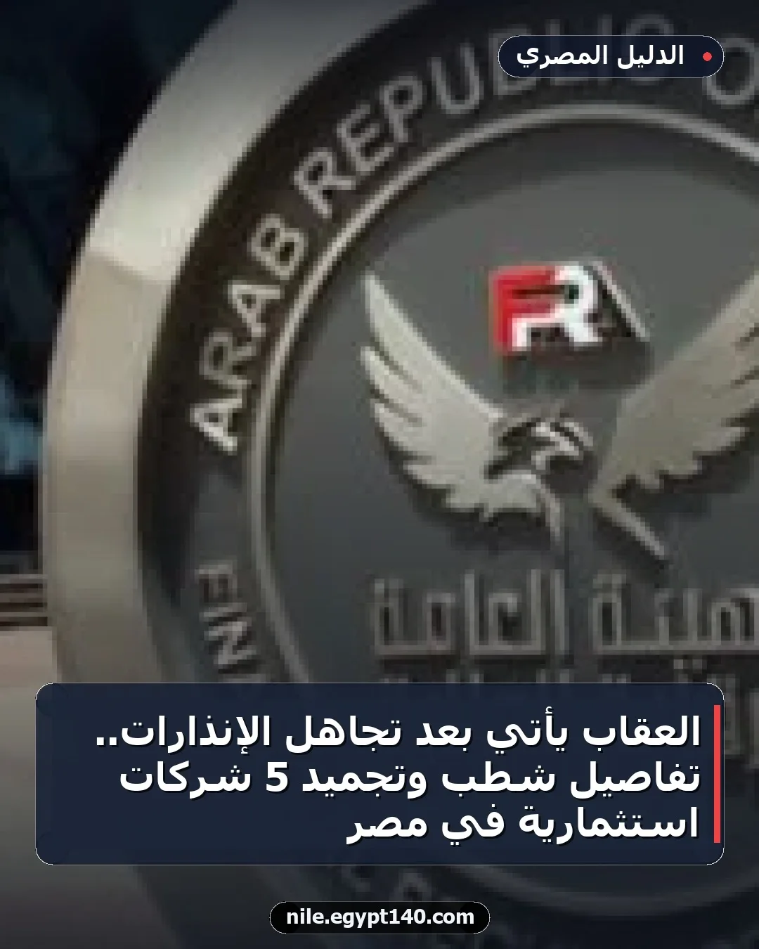 العقاب يأتي بعد تجاهل الإنذارات.. تفاصيل شطب وتجميد 5 شركات استثمارية في مصر