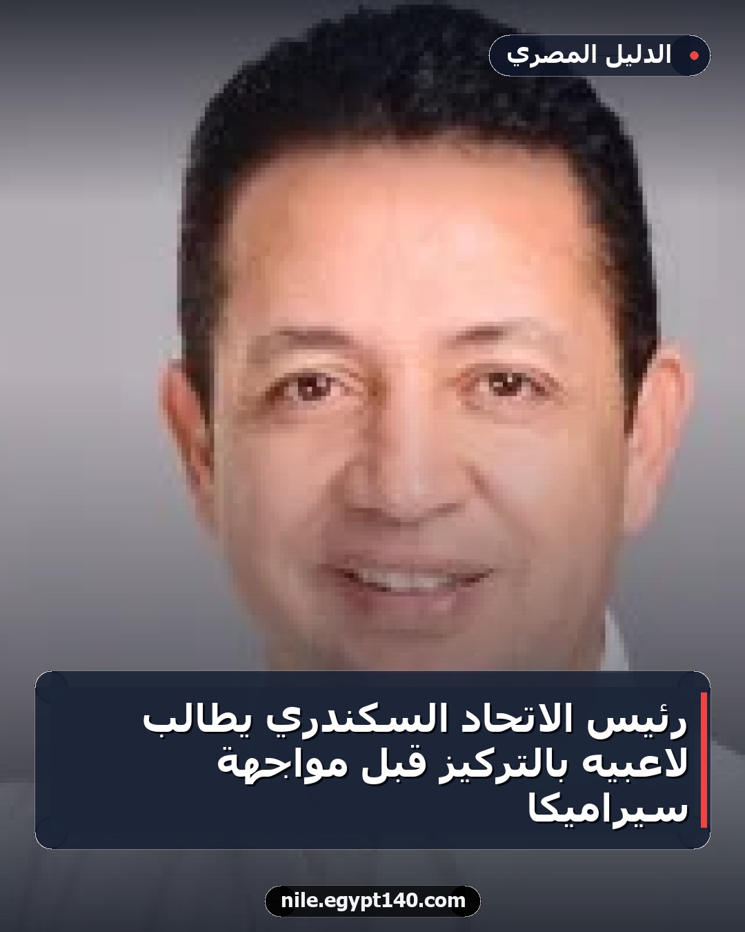 رئيس الاتحاد السكندري يطالب لاعبيه بالتركيز قبل مواجهة سيراميكا