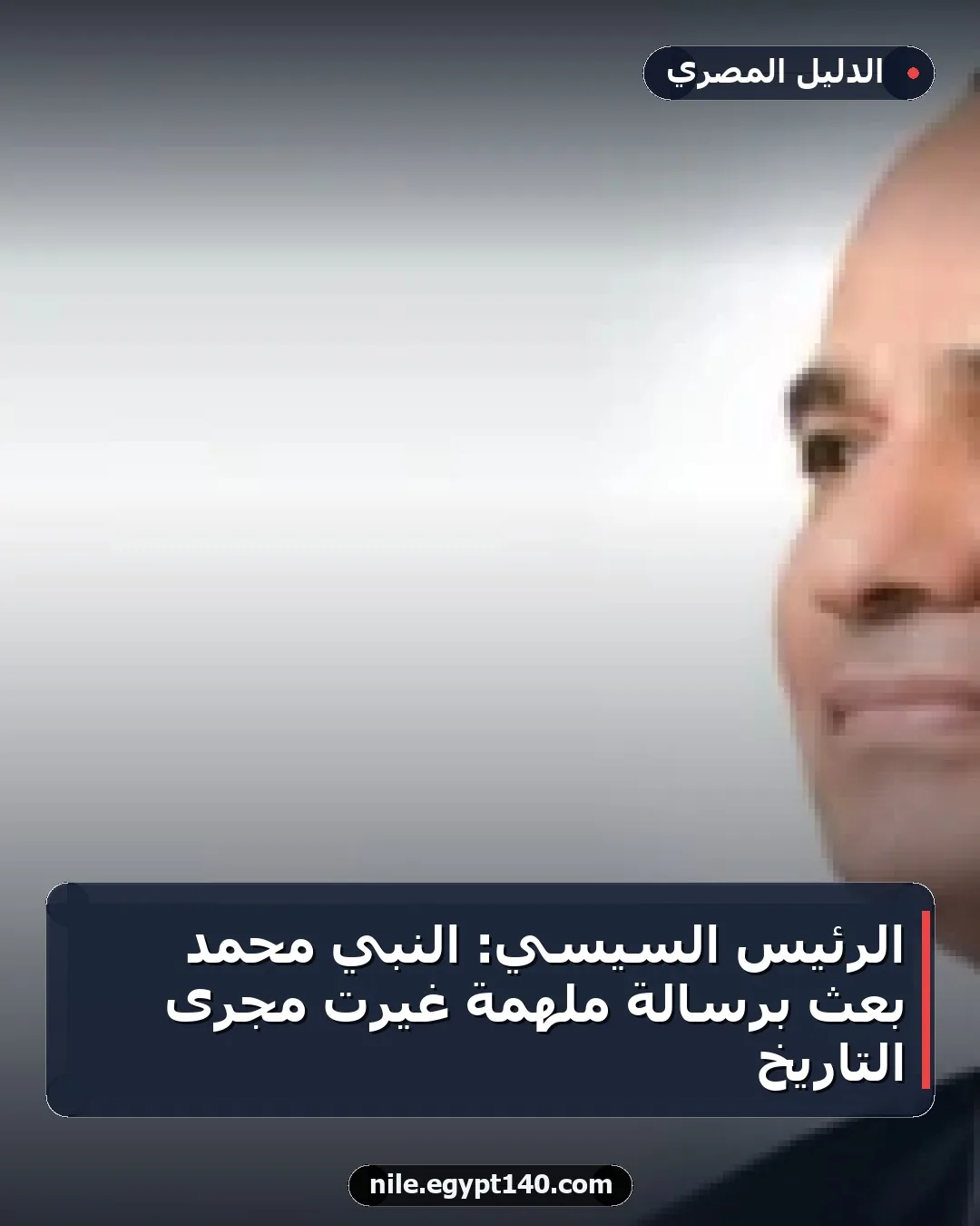 الرئيس السيسي: النبي محمد بعث برسالة ملهمة غيرت مجرى التاريخ
