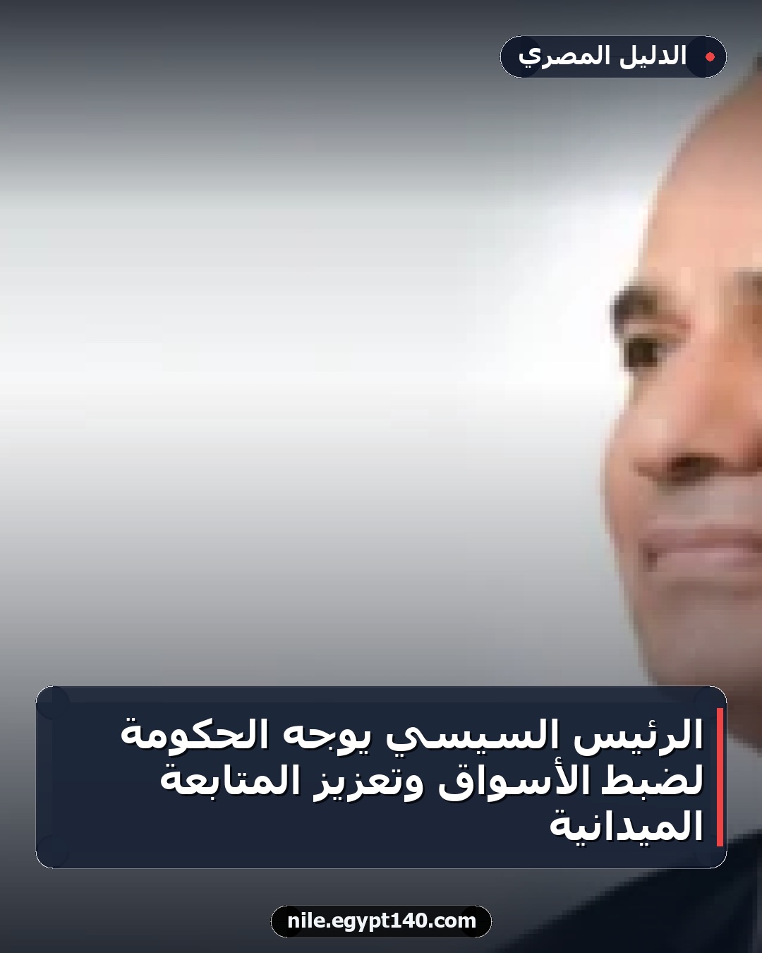 الرئيس السيسي يوجه الحكومة لضبط الأسواق وتعزيز المتابعة الميدانية