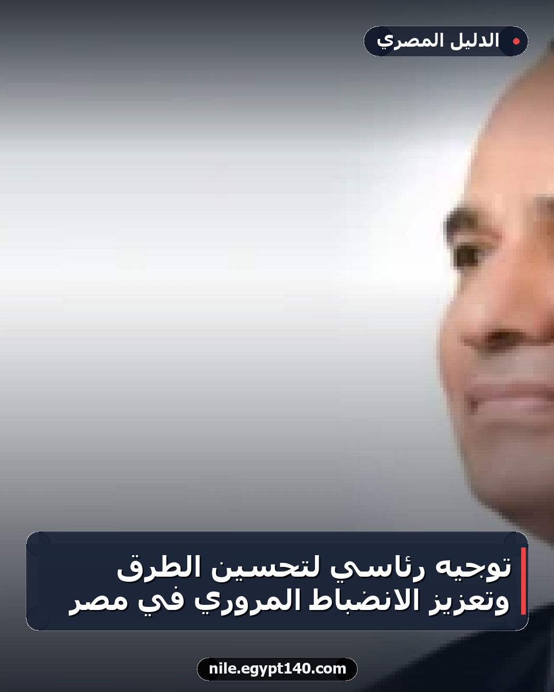 توجيه رئاسي لتحسين الطرق وتعزيز الانضباط المروري في مصر