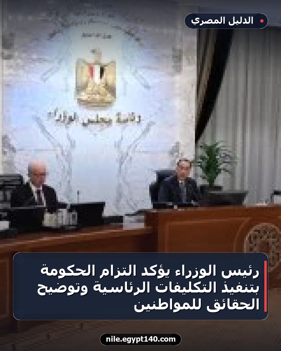رئيس الوزراء يؤكد التزام الحكومة بتنفيذ التكليفات الرئاسية وتوضيح الحقائق للمواطنين