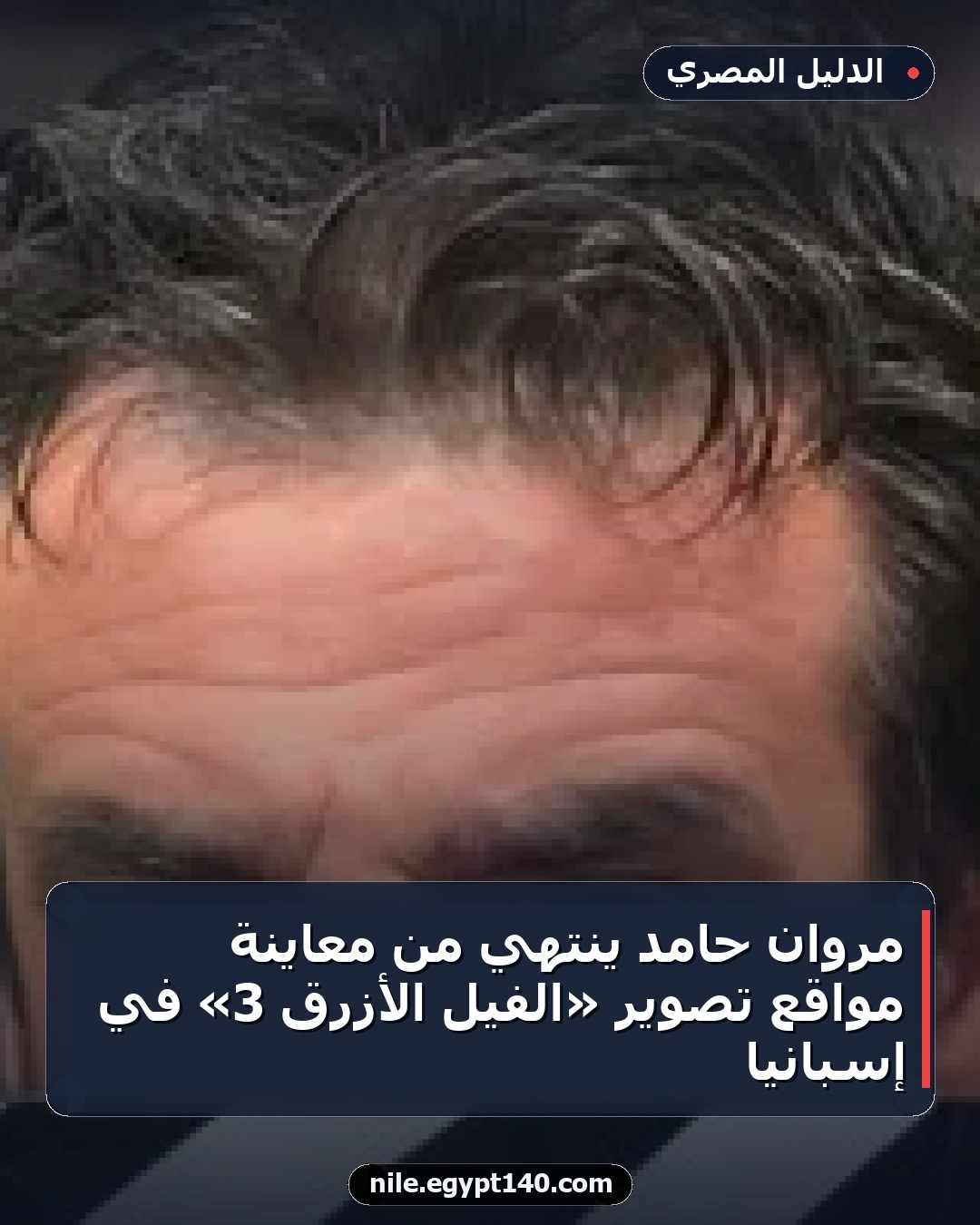مروان حامد ينتهي من معاينة مواقع تصوير «الفيل الأزرق 3» في إسبانيا
