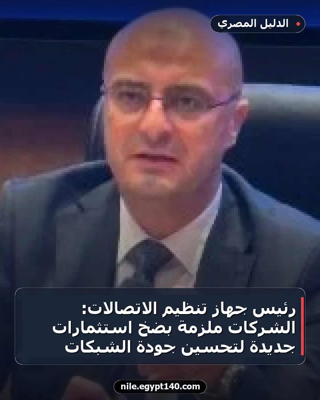 رئيس جهاز تنظيم الاتصالات: الشركات ملزمة بضخ استثمارات جديدة لتحسين جودة الشبكات