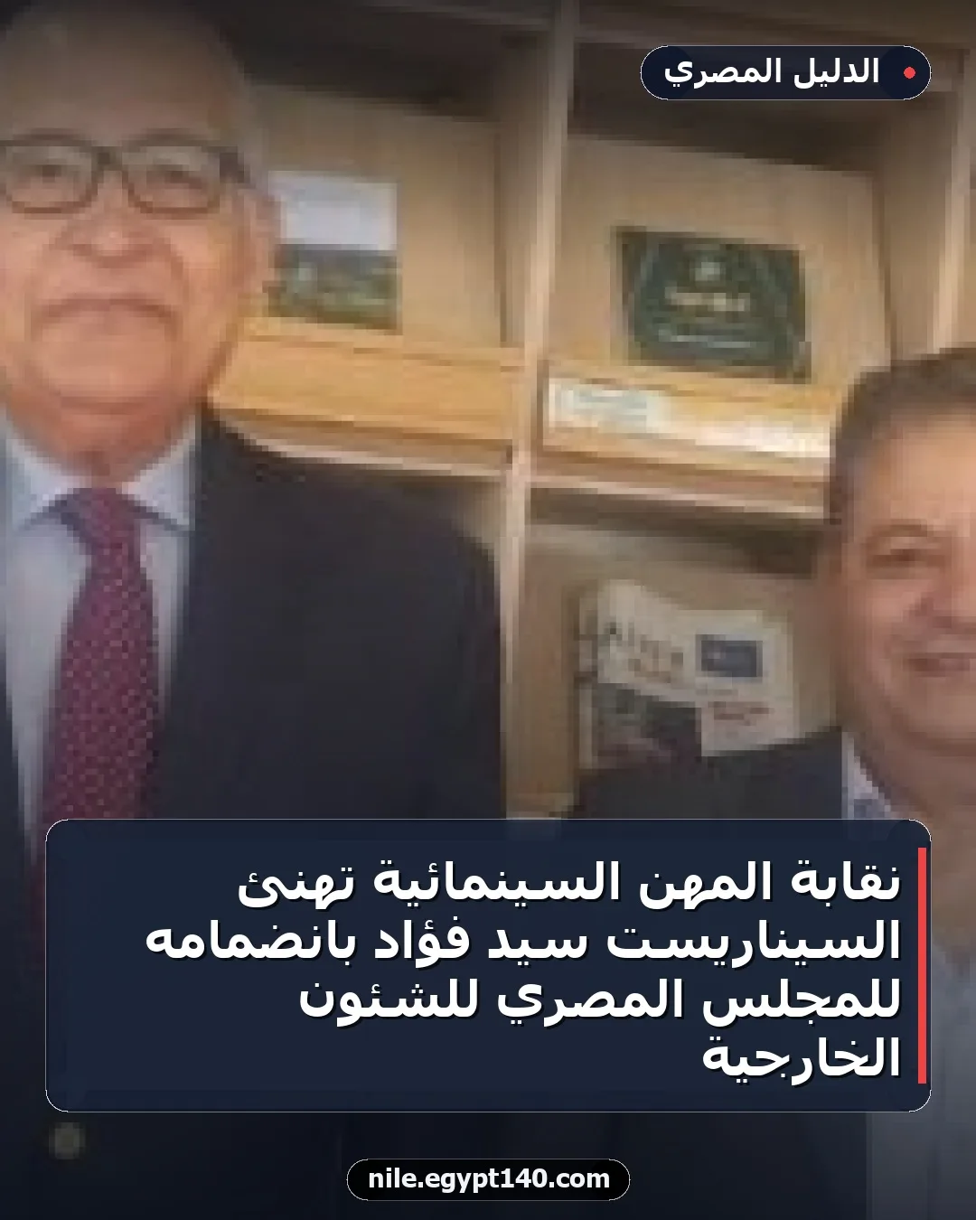 نقابة المهن السينمائية تهنئ السيناريست سيد فؤاد بانضمامه للمجلس المصري للشئون الخارجية