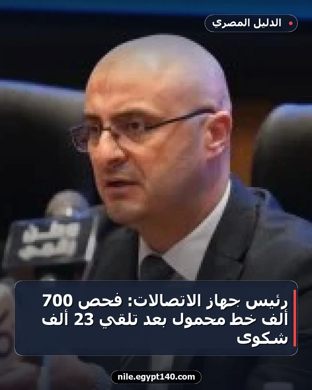 رئيس جهاز الاتصالات: فحص 700 ألف خط محمول بعد تلقي 23 ألف شكوى