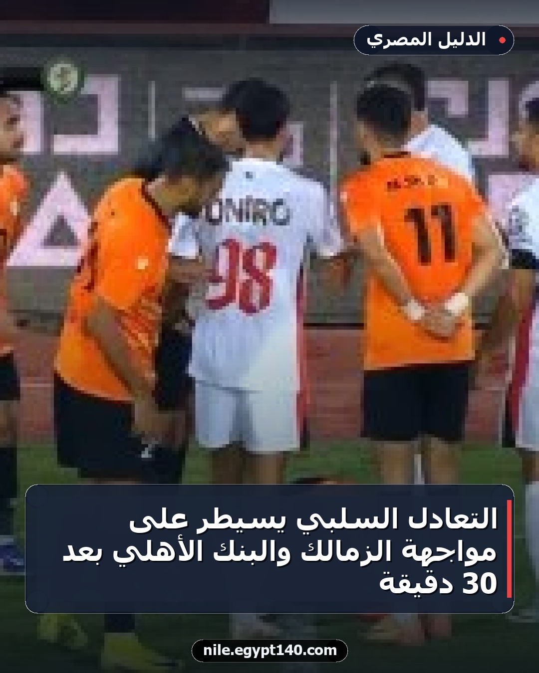 التعادل السلبي يسيطر على مواجهة الزمالك والبنك الأهلي بعد 30 دقيقة