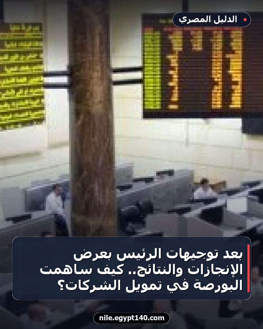بعد توجيهات الرئيس بعرض الإنجازات والنتائج.. كيف ساهمت البورصة في تمويل الشركات؟