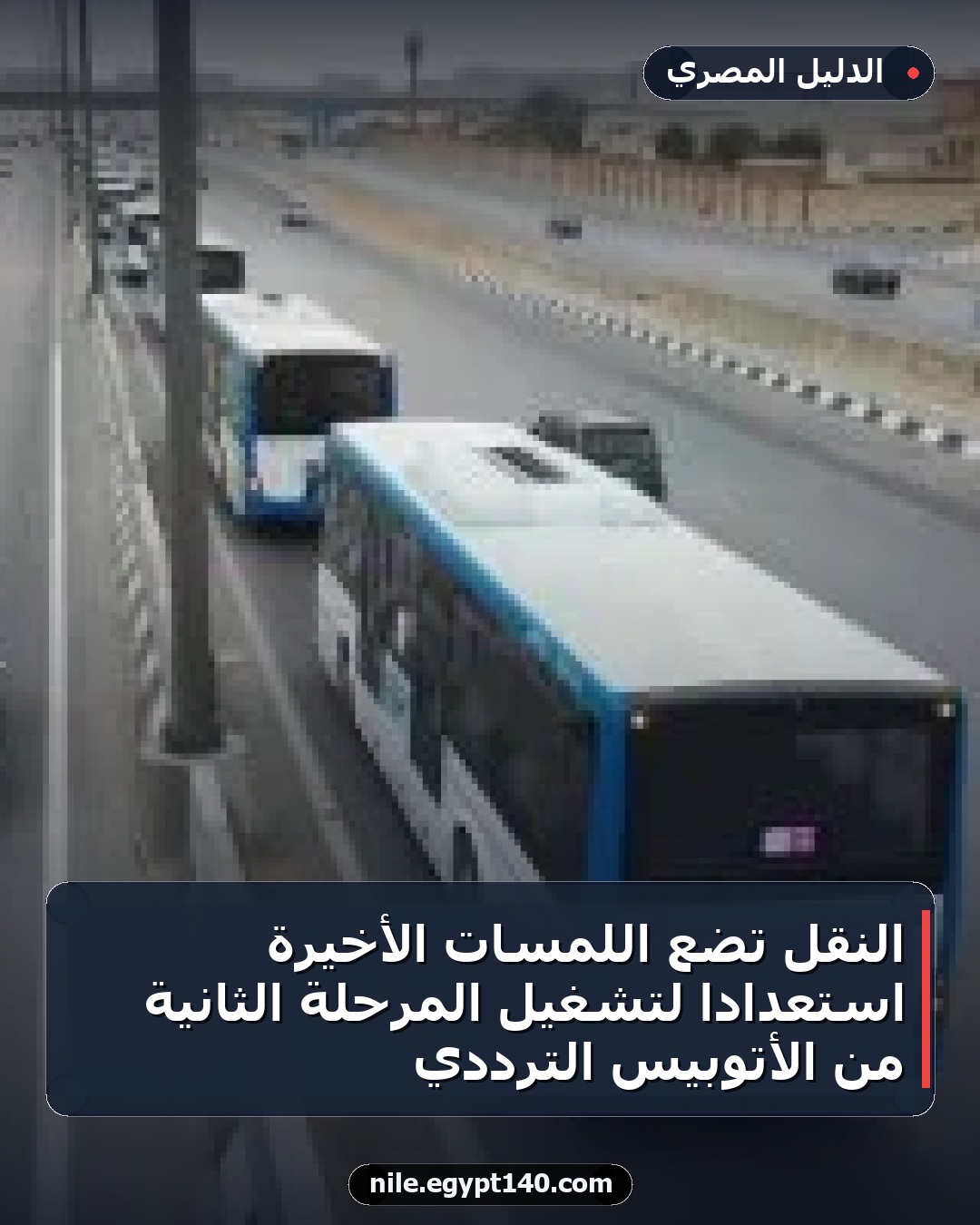 النقل تضع اللمسات الأخيرة استعدادا لتشغيل المرحلة الثانية من الأتوبيس الترددي