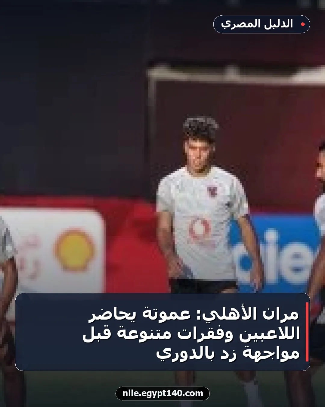 مران الأهلي: عموتة يحاضر اللاعبين وفقرات متنوعة قبل مواجهة زد بالدوري
