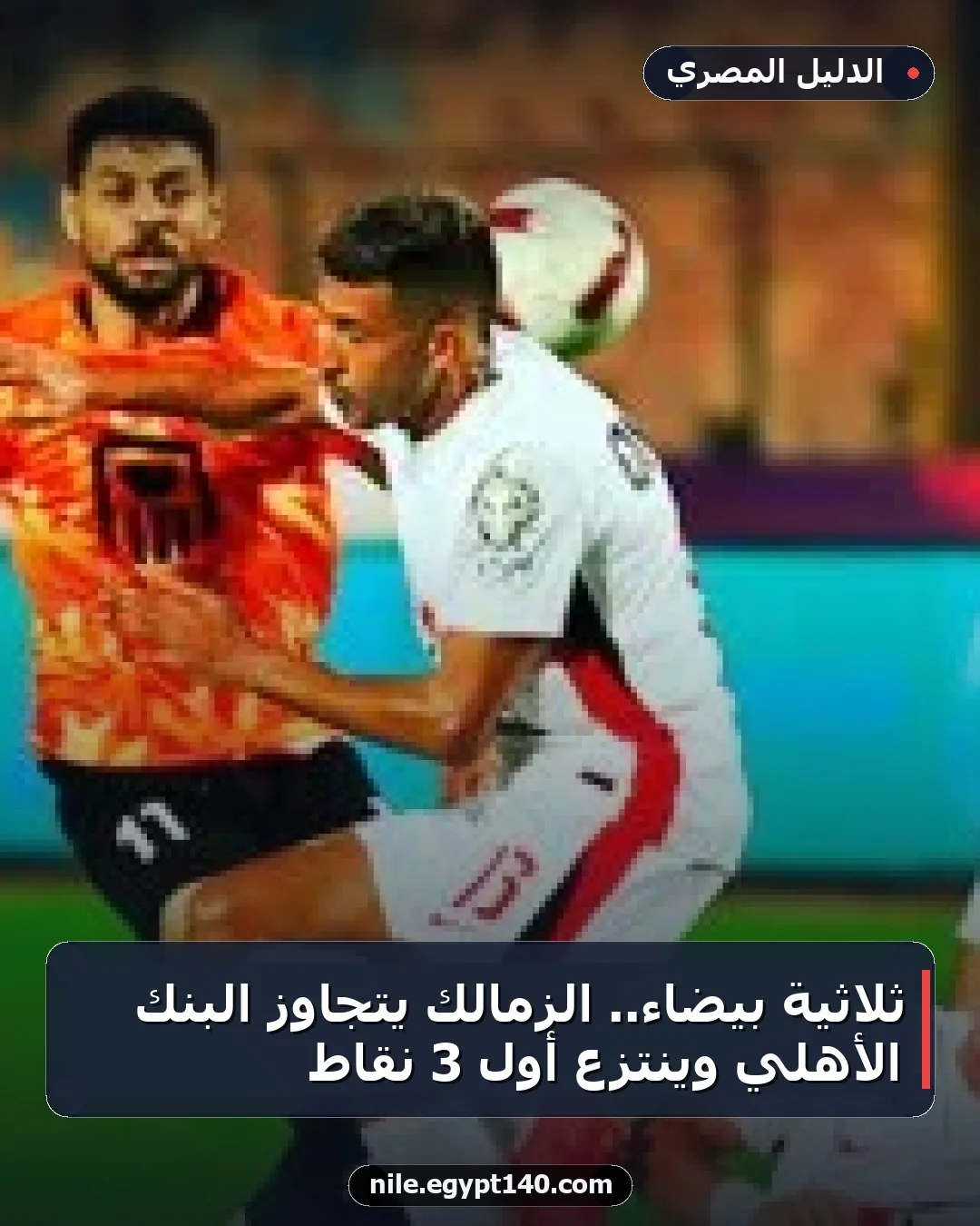 ثلاثية بيضاء.. الزمالك يتجاوز البنك الأهلي وينتزع أول 3 نقاط