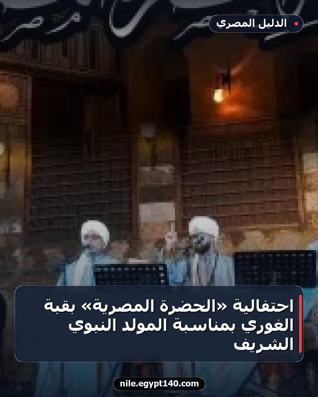 احتفالية «الحضرة المصرية» بقبة الغوري بمناسبة المولد النبوي الشريف