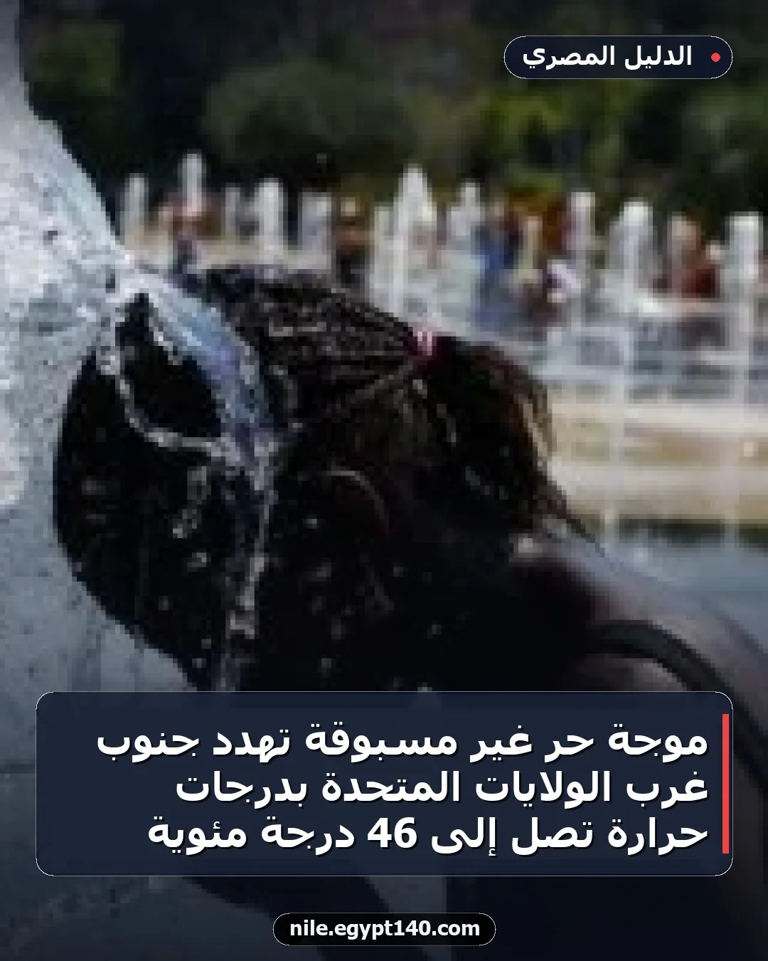موجة حر غير مسبوقة تهدد جنوب غرب الولايات المتحدة بدرجات حرارة تصل إلى 46 درجة مئوية