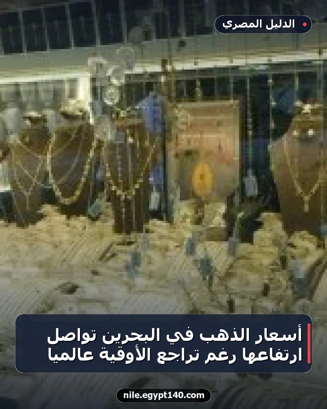أسعار الذهب في البحرين تواصل ارتفاعها رغم تراجع الأوقية عالميًا